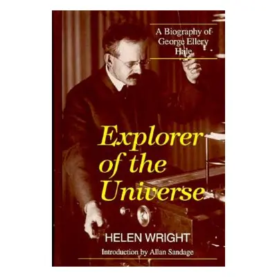 "Explorer of the Universe: A Biography of George Ellery Hale" - "" ("Wright Helen")(Pevná vazba)