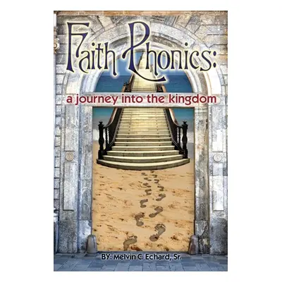 "Faith Phonics: A Journey into the KIngdom" - "" ("Echard Melvin C. Sr.")(Paperback)