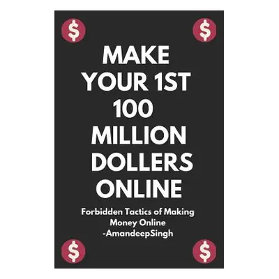 "Make Your 1st 100 Million Dollers Online ( Forbidden Tactics of Making Money Online )" - "" ("S