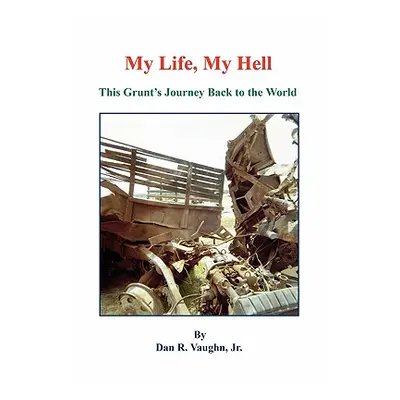 "My Life, My Hell - This Grunt's Journey Back to the World" - "" ("Vaughn Jr. Dan R.")(Paperback