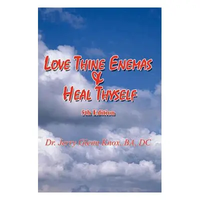 "Love Thine Enemas & Heal Thyself: 5th Ed." - "" ("Knox Ba DC")(Paperback)