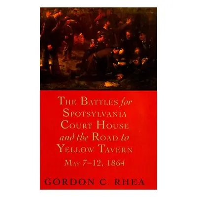 "The Battles for Spotsylvania Court House and the Road to Yellow Tavern, May 7--12, 1864" - "" (