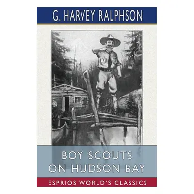 "Boy Scouts on Hudson Bay (Esprios Classics)" - "" ("Ralphson G. Harvey")(Paperback)