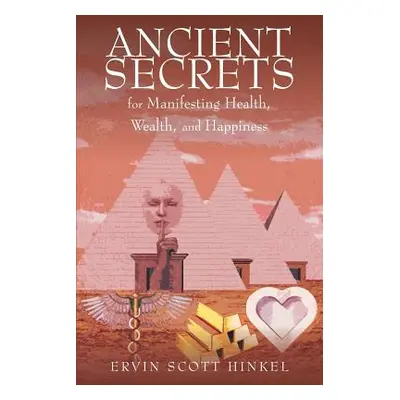 "Ancient secrets for Manifesting Health Wealth and Happiness" - "" ("Hinkel Ervin Scott")(Paperb