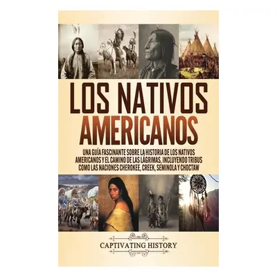 "Los Nativos Americanos: Una Gua Fascinante sobre la Historia de los Nativos Americanos y el Cam