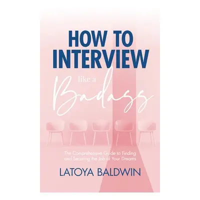 "How to Interview Like a Badass: The Comprehensive Guide to Finding and Securing the Job of Your