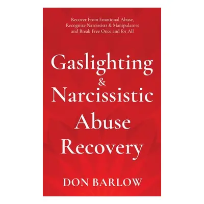 "Gaslighting & Narcissistic Abuse Recovery: Recover from Emotional Abuse, Recognize Narcissists 