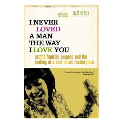 "I Never Loved a Man the Way I Love You: Aretha Franklin, Respect, and the Making of a Soul Musi