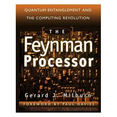 "The Feynman Processor: Quantum Entanglement and the Computing Revolution" - "" ("Milburn Gerard