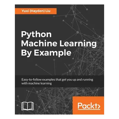 "Python Machine Learning By Example" - "" ("(Hayden) Liu Yuxi")(Paperback)