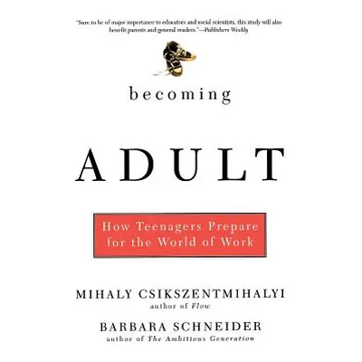 "Becoming Adult: How Teenagers Prepare for the World of Work" - "" ("Csikszentmihalyi Mihaly")(P