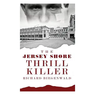 "The Jersey Shore Thrill Killer: Richard Biegenwald" - "" ("O'Rourke John E.")(Pevná vazba)