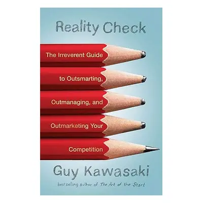 "Reality Check: The Irreverent Guide to Outsmarting, Outmanaging, and Outmarketing Your Competit