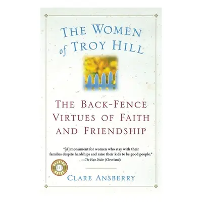 "The Women of Troy Hill: The Back-Fence Virtues of Faith and Friendship" - "" ("Ansberry Clare")