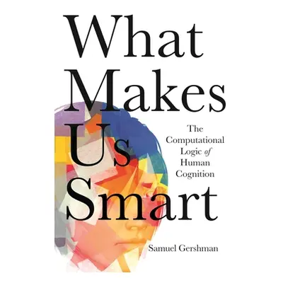 "What Makes Us Smart: The Computational Logic of Human Cognition" - "" ("Gershman Samuel")(Paper