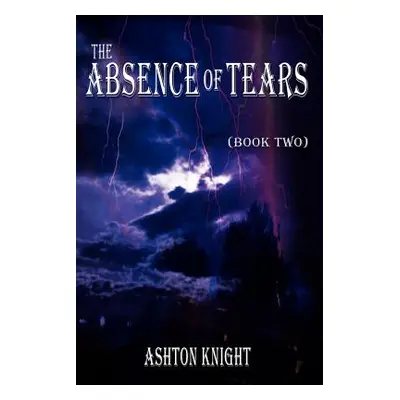 "The Absence of Tears: Book Two" - "" ("Knight Ashton")(Paperback)