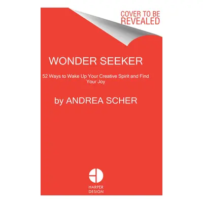 "Wonder Seeker: 52 Ways to Wake Up Your Creativity and Find Your Joy" - "" ("Scher Andrea")(Pape