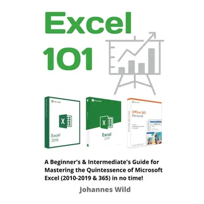 "Excel 101: A Beginner's & Intermediate's Guide for Mastering the Quintessence of Microsoft Exce