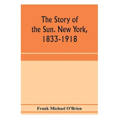 "The story of the Sun. New York, 1833-1918" - "" ("Michael O'Brien Frank")(Paperback)