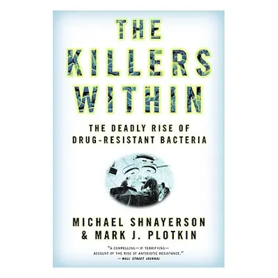 "The Killers Within: The Deadly Rise of Drug-Resistant Bacteria" - "" ("Shnayerson Michael")(Pap