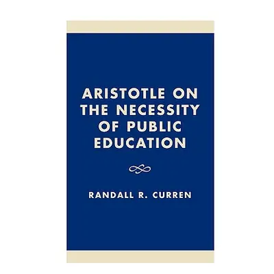 "Aristotle on the Necessity of Public Education" - "" ("Curren Randall R.")(Pevná vazba)