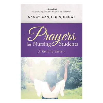 "Prayers for Nursing Students: A Road to Success" - "" ("Njoroge Nancy Wanjiru")(Paperback)