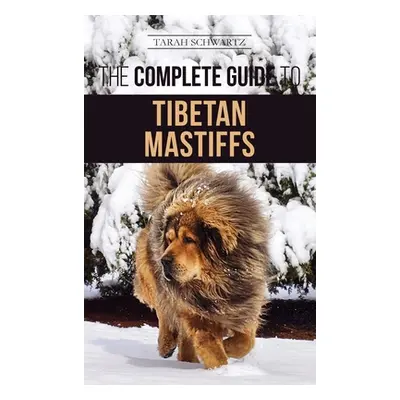 "The Complete Guide to the Tibetan Mastiff: Finding, Raising, Training, Feeding, and Successfull