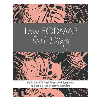 "Low FODMAP Food Diary: Diet Diary To Track Foods And Symptoms To Beat IBS, Crohns Disease, Coel