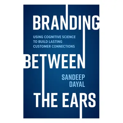 "Branding Between the Ears: Using Cognitive Science to Build Lasting Customer Connections" - "" 