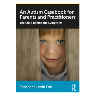 "An Autism Casebook for Parents and Practitioners: The Child Behind the Symptoms" - "" ("Fox Sho