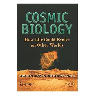 "Cosmic Biology: How Life Could Evolve on Other Worlds" - "" ("Irwin Louis Neal")(Paperback)