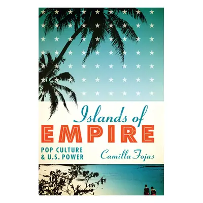 "Islands of Empire: Pop Culture and U.S. Power" - "" ("Fojas Camilla")(Paperback)