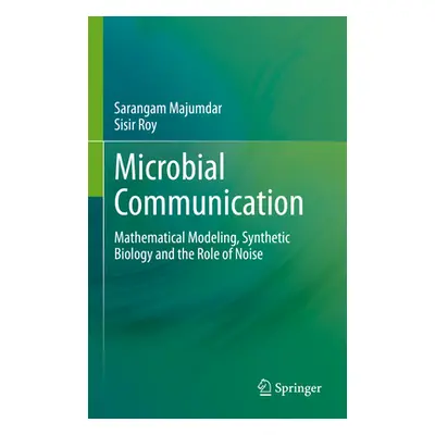 "Microbial Communication: Mathematical Modeling, Synthetic Biology and the Role of Noise" - "" (