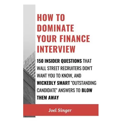 "How to Dominate Your Finance Interview: 150 Insider Questions That Wall Street Recruiters Don't