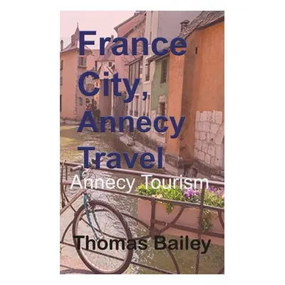 "France City, Annecy Travel" - "" ("Bailey Thomas")(Paperback)