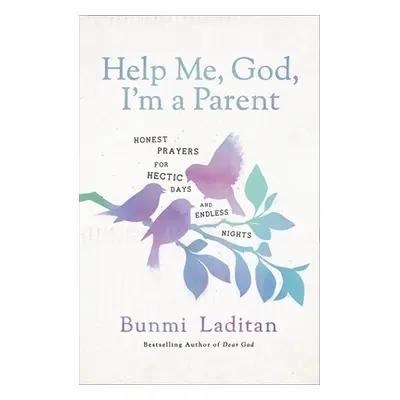 "Help Me, God, I'm a Parent: Honest Prayers for Hectic Days and Endless Nights" - "" ("Laditan B