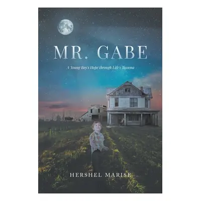 "Mr. Gabe: A Young Boy's Hope through Life's Trauma" - "" ("Marise Hershel")(Paperback)