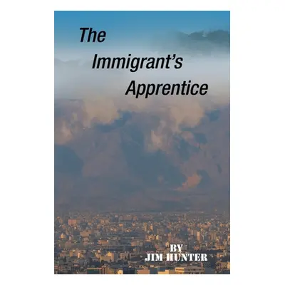 "The Immigrant's Apprentice" - "" ("Hunter Jim")(Paperback)