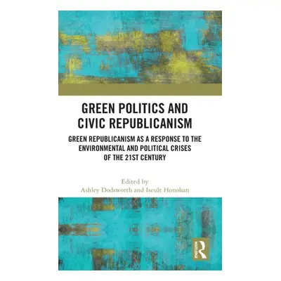 "Green Politics and Civic Republicanism: Green Republicanism as a Response to the Environmental 