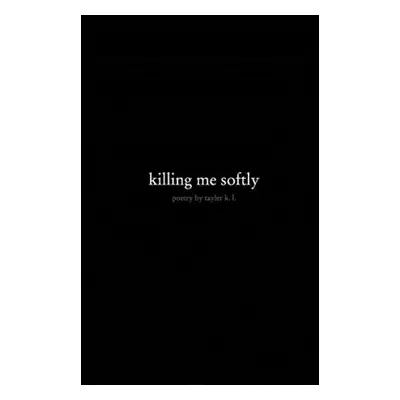 "killing me softly" - "" ("L Tayler K.")(Paperback)