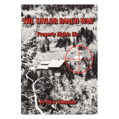 "The Taylor Ranch War: Property Rights Die" - "" ("Johnston Dick")(Pevná vazba)