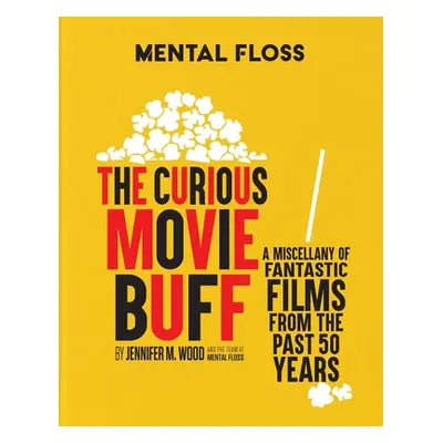 "Mental Floss: The Curious Movie Buff: A Miscellany of Fantastic Films from the Past 50 Years