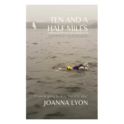 "Ten and a Half Miles: Swimming Windermere" - "" ("Lyon Joanna")(Paperback)