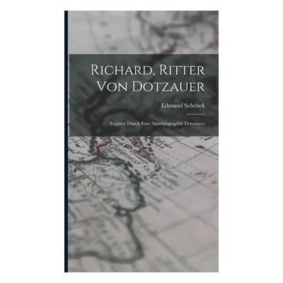 "Richard, Ritter Von Dotzauer: Ergnzt Durch Eine Autobiographie Dotzauers" - "" ("Schebek Edmund