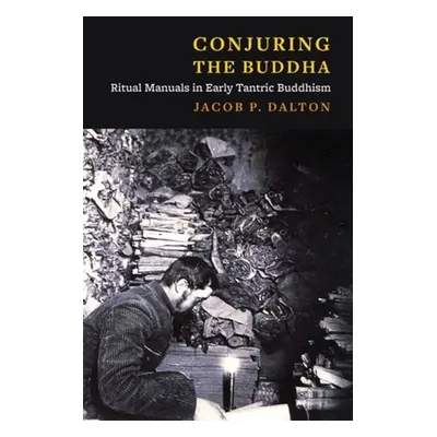 "Conjuring the Buddha: Ritual Manuals in Early Tantric Buddhism" - "" ("Dalton Jacob Paul")(Pape