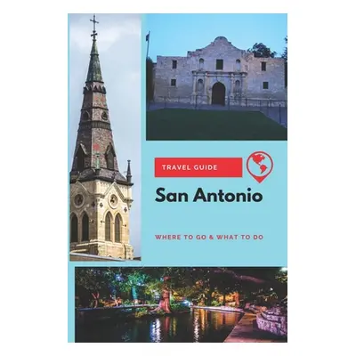 "San Antonio Travel Guide: Where to Go & What to Do" - "" ("Clark Olivia")(Paperback)