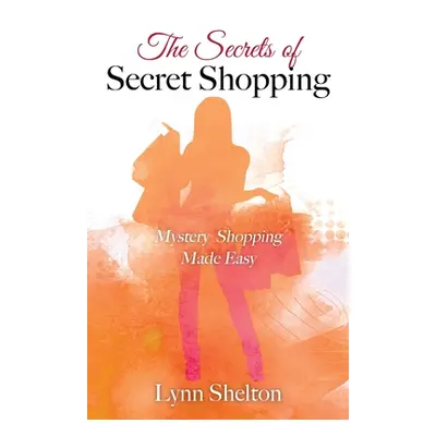 "The Secrets of Secret Shopping: Mystery Shopping Made Easy" - "" ("Shelton Lynn")(Paperback)