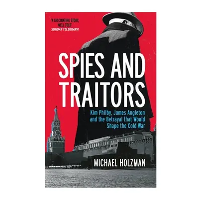 "Spies and Traitors" - "Kim Philby, James Angleton and the Betrayal that Would Shape the Cold Wa