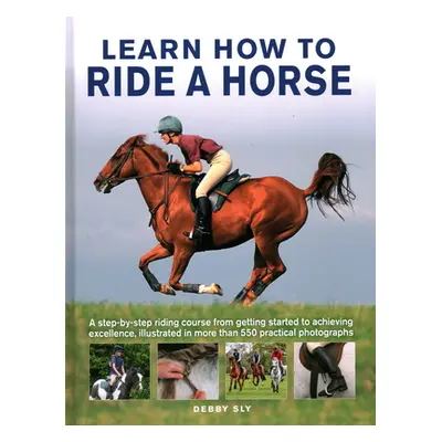 "Learn How to Ride a Horse: A Step-By-Step Riding Course from Getting Started to Achieving Excel