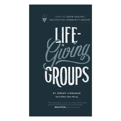 "Life-Giving Groups: How-To Grow Healthy, Multiplying Community Groups" - "" ("Harvey Dave")(Pap